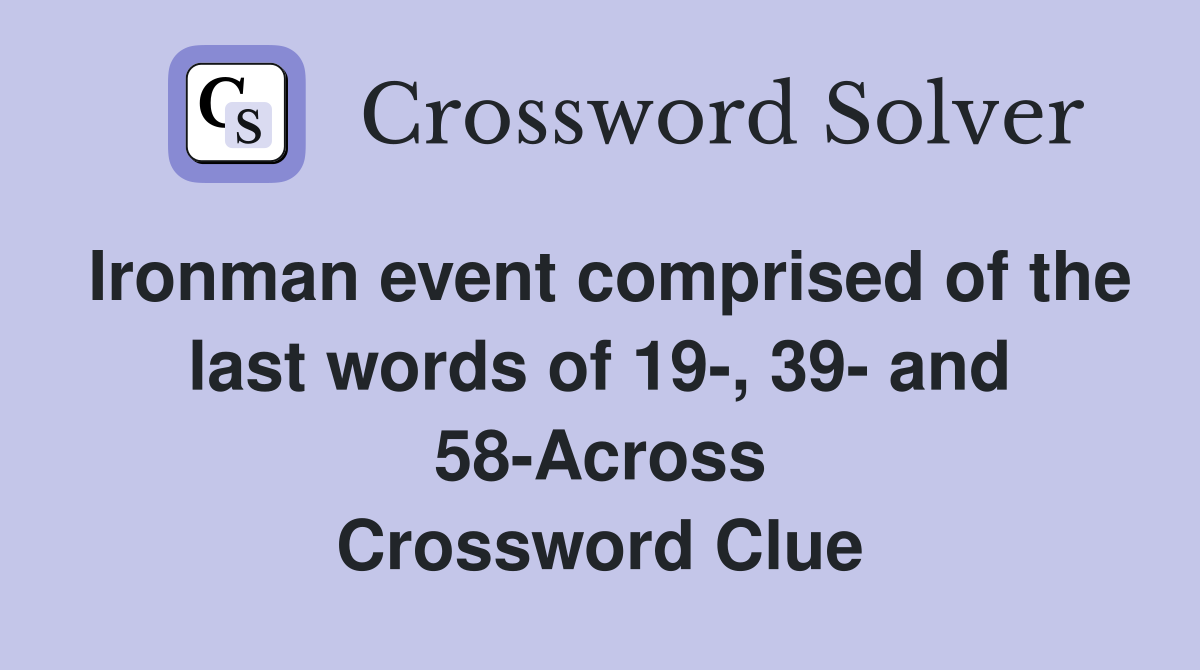 Ironman event comprised of the last words of 19, 39 and 58Across